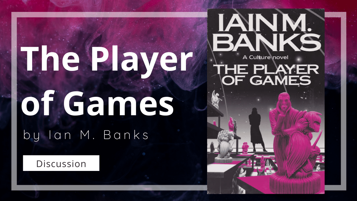 Does The Player of Games by Ian M. Banks Hold Up to a Modern&nbsp;Reading?