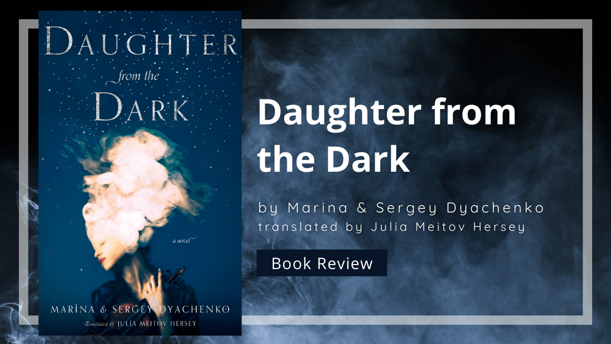 Review of Daughter from the Dark by Marina and Sergey Dyanchenko, translated by Julia Hersey, and contemplations on connections to Vita&nbsp;Nostra