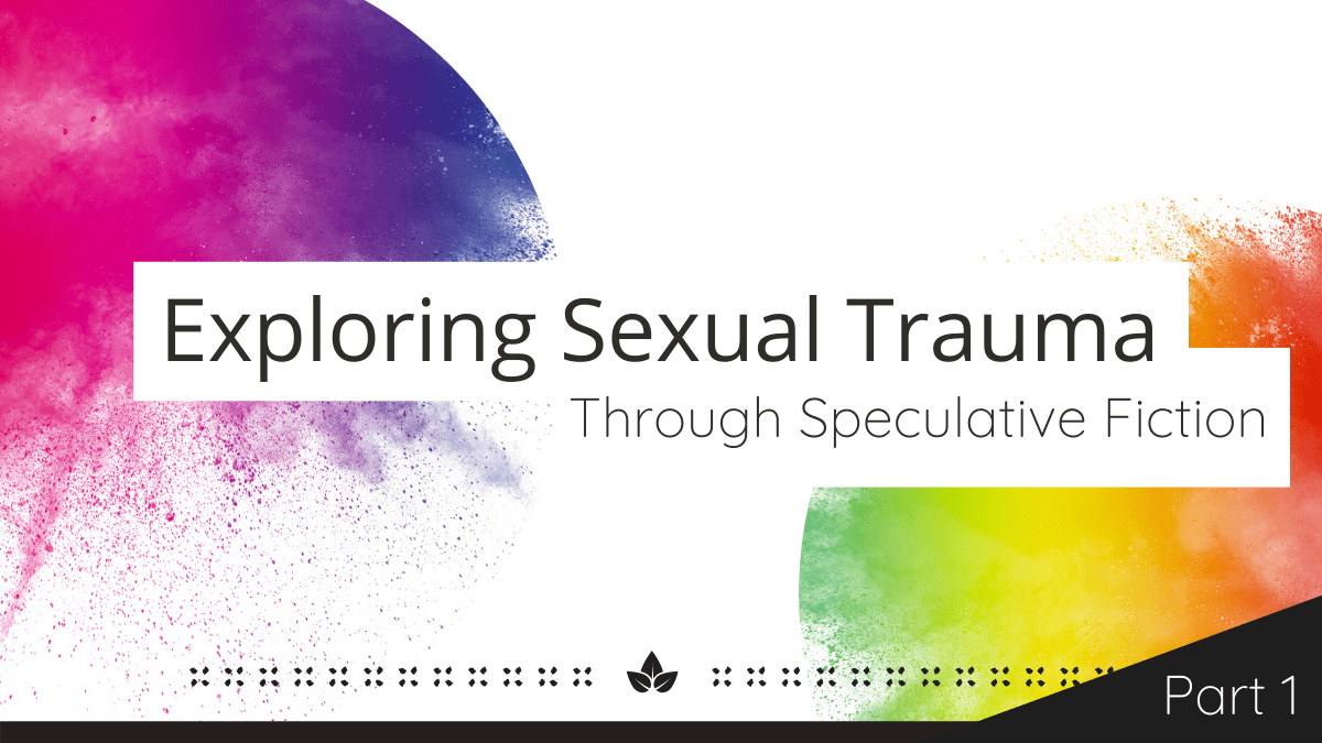 Exploring Sexual Trauma Through Speculative&nbsp;Fiction